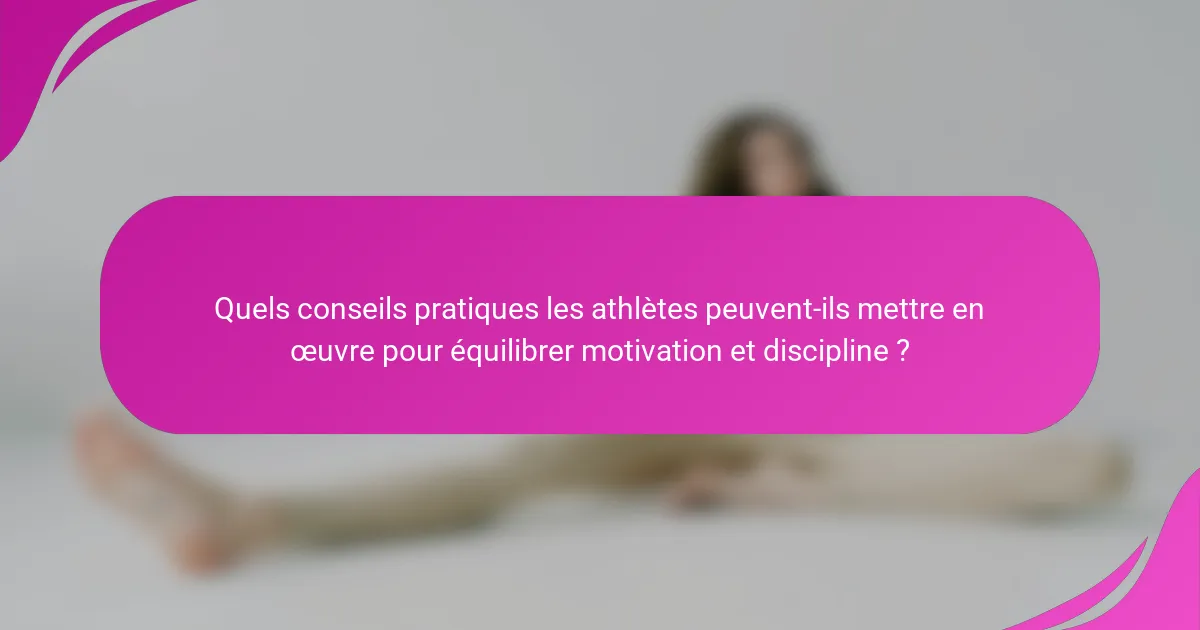 Quels conseils pratiques les athlètes peuvent-ils mettre en œuvre pour équilibrer motivation et discipline ?