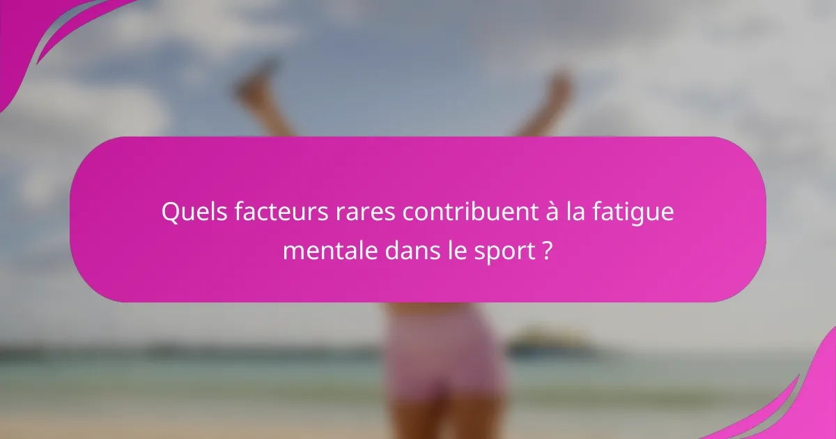 Quels facteurs rares contribuent à la fatigue mentale dans le sport ?