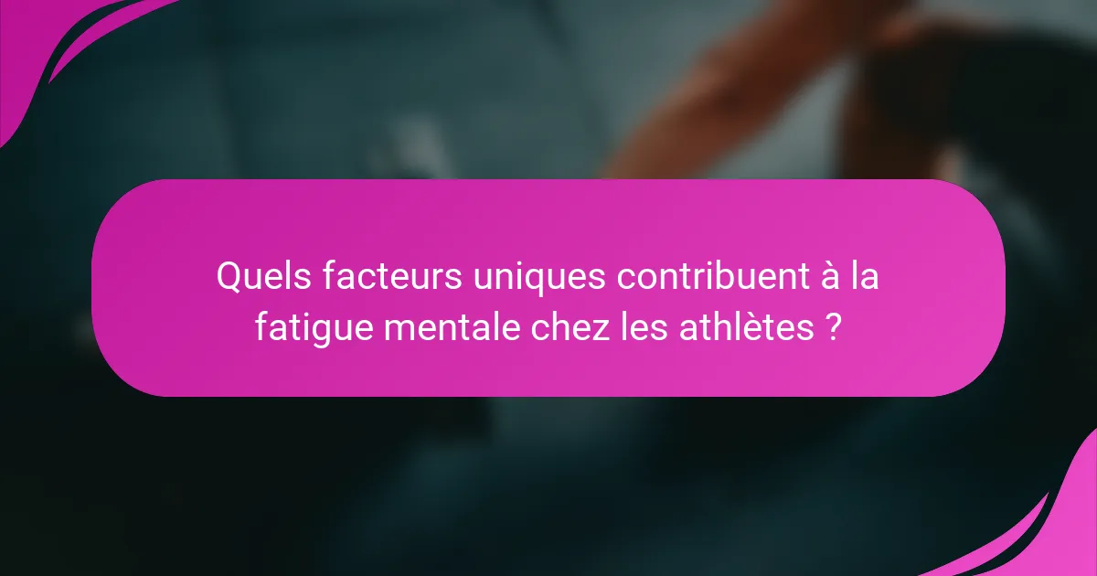 Quels facteurs uniques contribuent à la fatigue mentale chez les athlètes ?