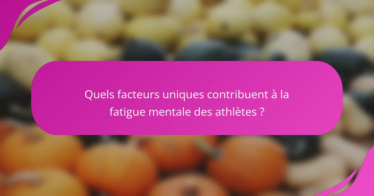 Quels facteurs uniques contribuent à la fatigue mentale des athlètes ?