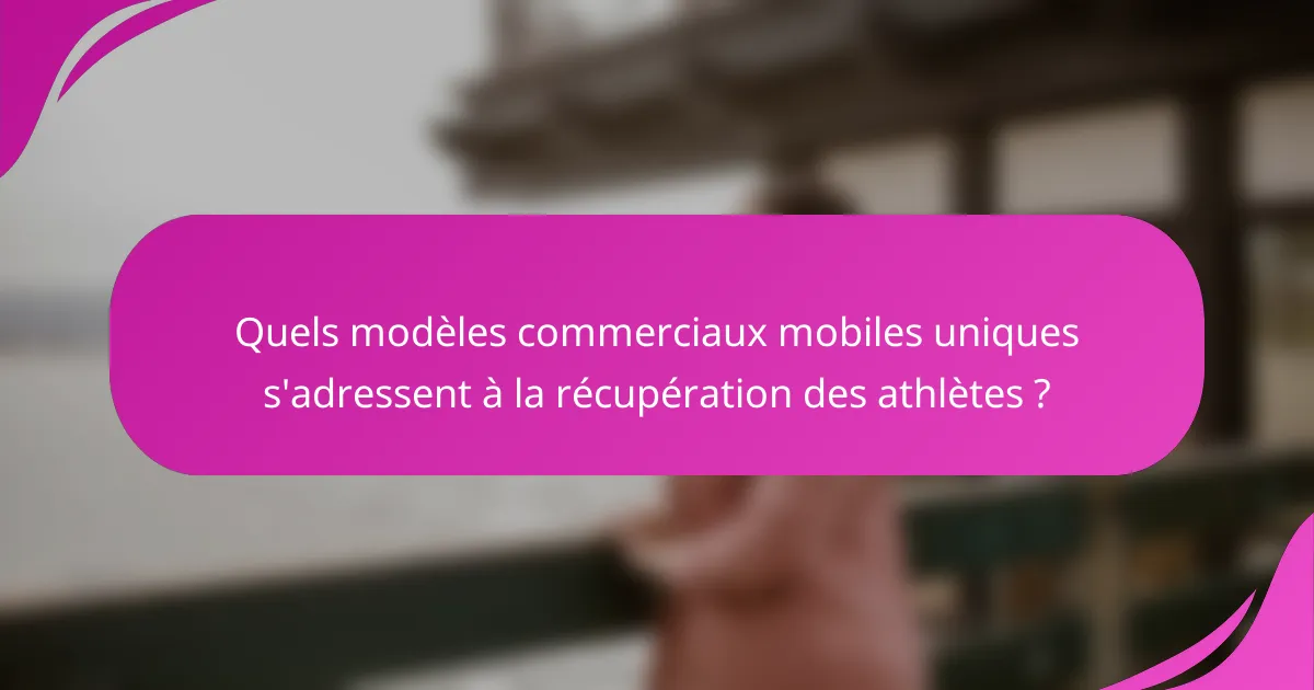 Quels modèles commerciaux mobiles uniques s'adressent à la récupération des athlètes ?