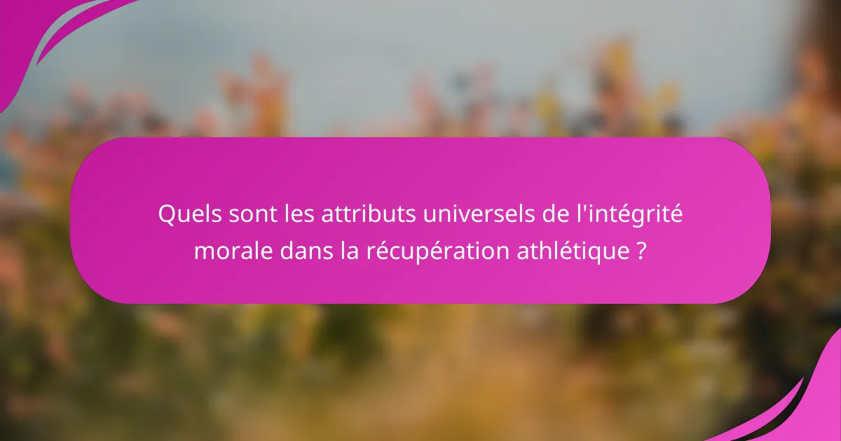 Quels sont les attributs universels de l'intégrité morale dans la récupération athlétique ?