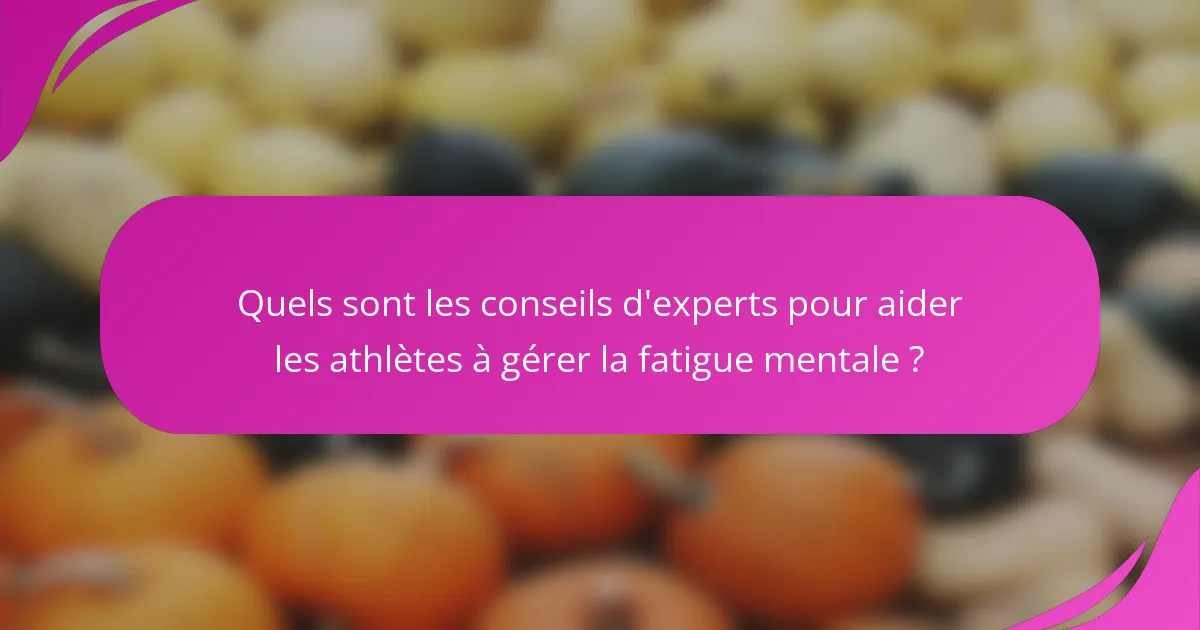 Quels sont les conseils d'experts pour aider les athlètes à gérer la fatigue mentale ?