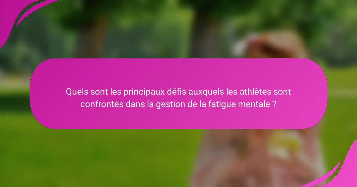 Quels sont les principaux défis auxquels les athlètes sont confrontés dans la gestion de la fatigue mentale ?