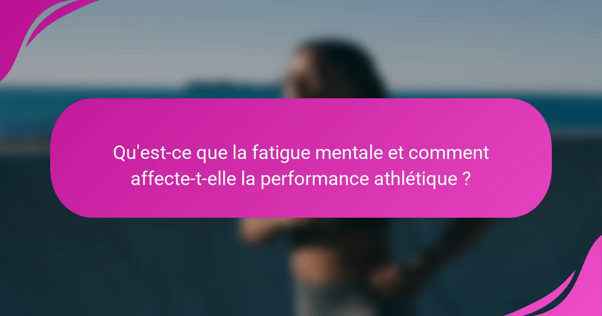 Qu'est-ce que la fatigue mentale et comment affecte-t-elle la performance athlétique ?