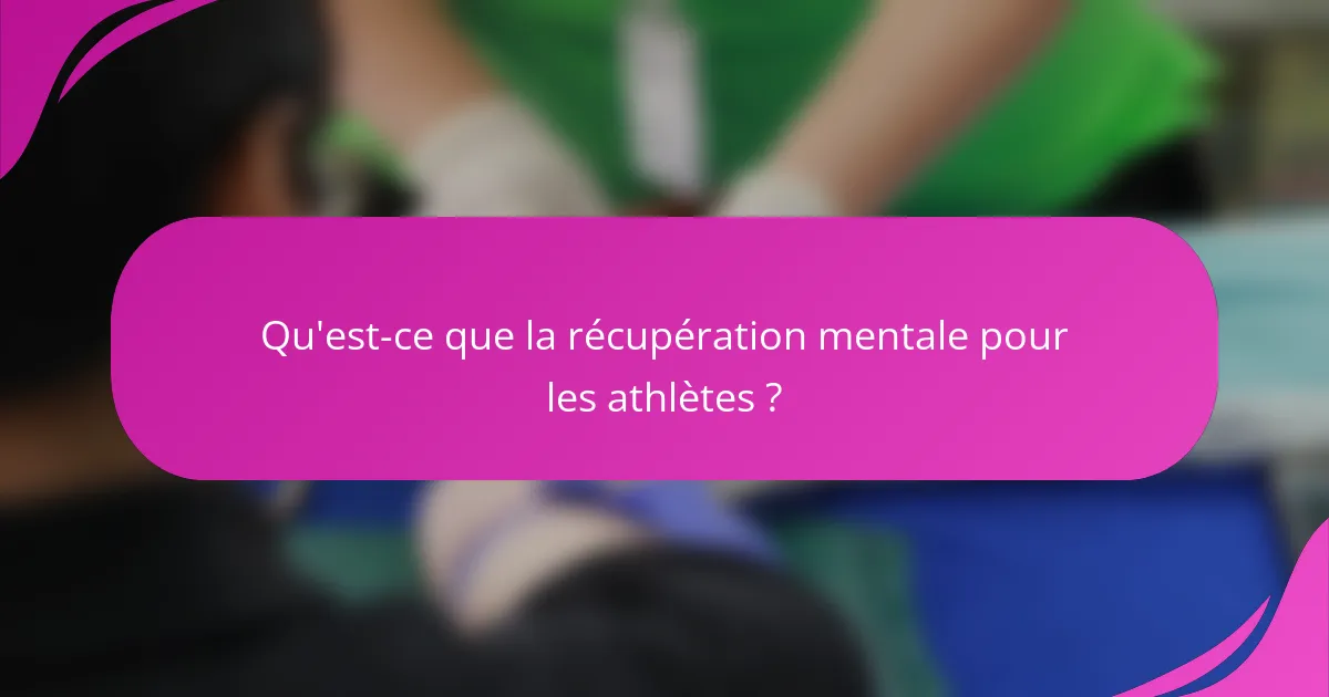 Qu'est-ce que la récupération mentale pour les athlètes ?